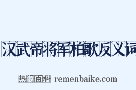 汉武帝将军柏歌反义词是什么意思的图片
